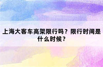 上海大客车高架限行吗？限行时间是什么时候？