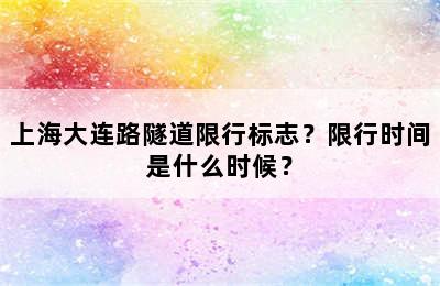 上海大连路隧道限行标志？限行时间是什么时候？