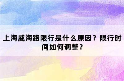 上海威海路限行是什么原因？限行时间如何调整？
