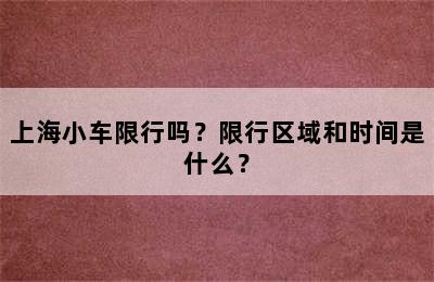 上海小车限行吗？限行区域和时间是什么？
