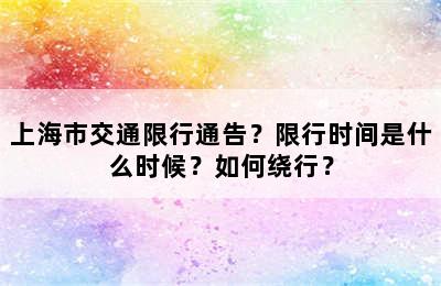 上海市交通限行通告？限行时间是什么时候？如何绕行？