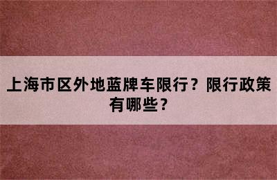 上海市区外地蓝牌车限行？限行政策有哪些？