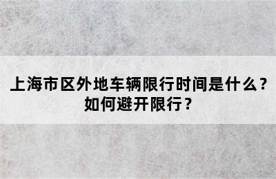 上海市区外地车辆限行时间是什么？如何避开限行？