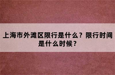 上海市外滩区限行是什么？限行时间是什么时候？