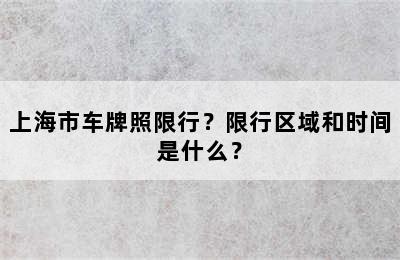 上海市车牌照限行？限行区域和时间是什么？