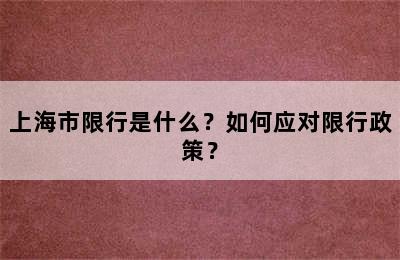 上海市限行是什么？如何应对限行政策？
