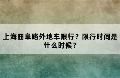 上海曲阜路外地车限行？限行时间是什么时候？