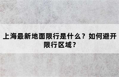 上海最新地面限行是什么？如何避开限行区域？