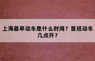 上海最早动车是什么时间？首班动车几点开？