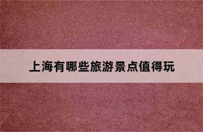 上海有哪些旅游景点值得玩