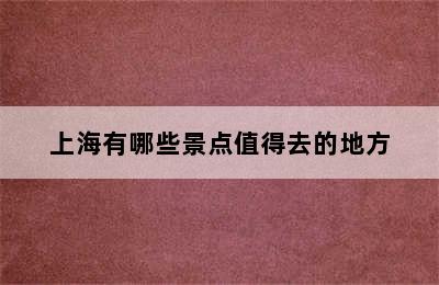 上海有哪些景点值得去的地方