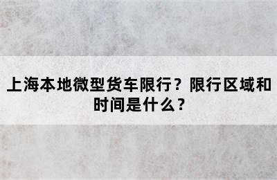 上海本地微型货车限行？限行区域和时间是什么？