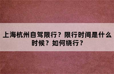 上海杭州自驾限行？限行时间是什么时候？如何绕行？