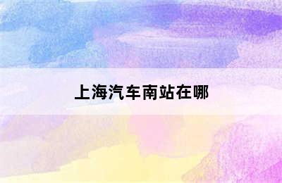 上海汽车南站在哪