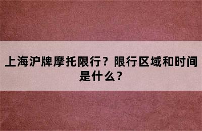 上海沪牌摩托限行？限行区域和时间是什么？