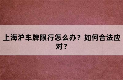 上海沪车牌限行怎么办？如何合法应对？