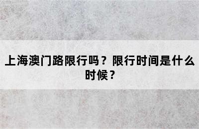 上海澳门路限行吗？限行时间是什么时候？