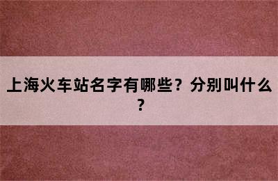 上海火车站名字有哪些？分别叫什么？