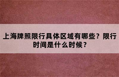 上海牌照限行具体区域有哪些？限行时间是什么时候？