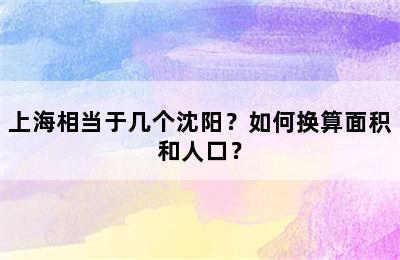 上海相当于几个沈阳？如何换算面积和人口？