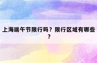 上海端午节限行吗？限行区域有哪些？