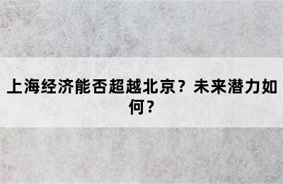 上海经济能否超越北京？未来潜力如何？