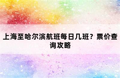 上海至哈尔滨航班每日几班？票价查询攻略
