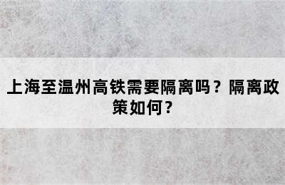 上海至温州高铁需要隔离吗？隔离政策如何？