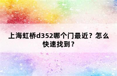 上海虹桥d352哪个门最近？怎么快速找到？