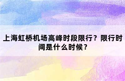 上海虹桥机场高峰时段限行？限行时间是什么时候？