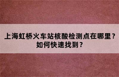 上海虹桥火车站核酸检测点在哪里？如何快速找到？