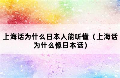 上海话为什么日本人能听懂（上海话为什么像日本话）