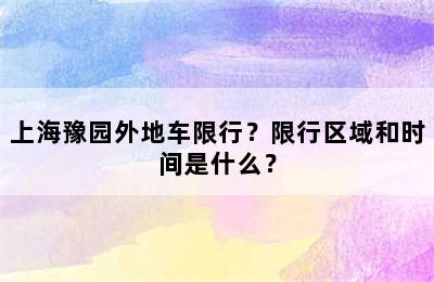 上海豫园外地车限行？限行区域和时间是什么？