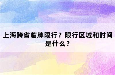 上海跨省临牌限行？限行区域和时间是什么？