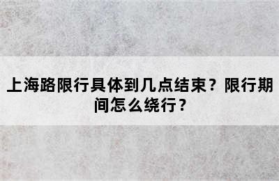 上海路限行具体到几点结束？限行期间怎么绕行？