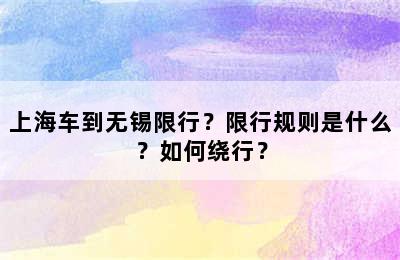 上海车到无锡限行？限行规则是什么？如何绕行？