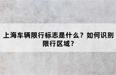 上海车辆限行标志是什么？如何识别限行区域？