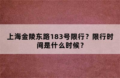 上海金陵东路183号限行？限行时间是什么时候？
