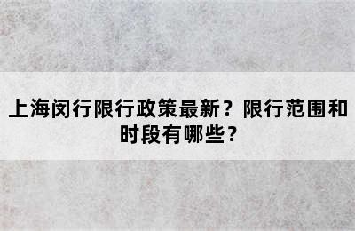上海闵行限行政策最新？限行范围和时段有哪些？