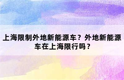 上海限制外地新能源车？外地新能源车在上海限行吗？