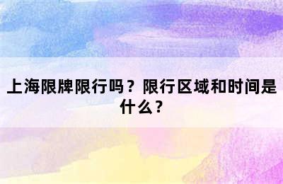 上海限牌限行吗？限行区域和时间是什么？