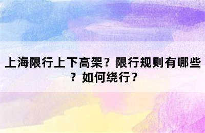 上海限行上下高架？限行规则有哪些？如何绕行？