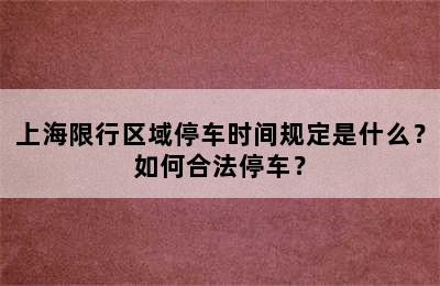 上海限行区域停车时间规定是什么？如何合法停车？