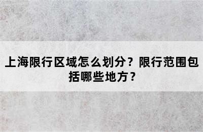 上海限行区域怎么划分？限行范围包括哪些地方？