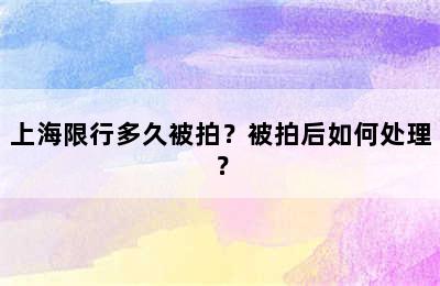 上海限行多久被拍？被拍后如何处理？