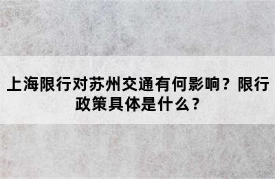 上海限行对苏州交通有何影响？限行政策具体是什么？