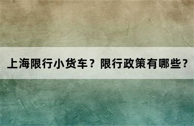 上海限行小货车？限行政策有哪些？