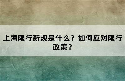 上海限行新规是什么？如何应对限行政策？