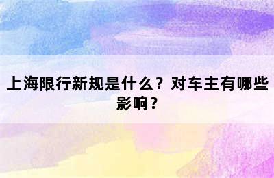 上海限行新规是什么？对车主有哪些影响？