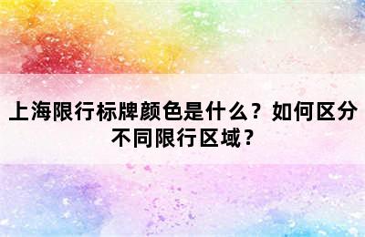 上海限行标牌颜色是什么？如何区分不同限行区域？